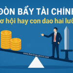 Đòn bẩy tài chính là gì? Cơ hội hay con dao hai lưỡi?